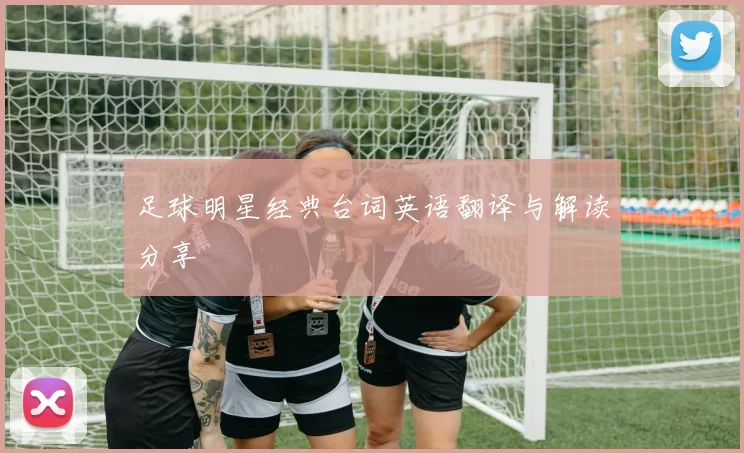 足球明星经典台词英语翻译与解读分享