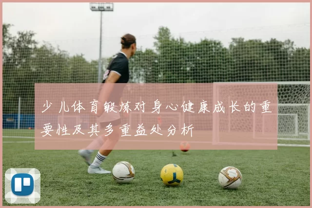 少儿体育锻炼对身心健康成长的重要性及其多重益处分析